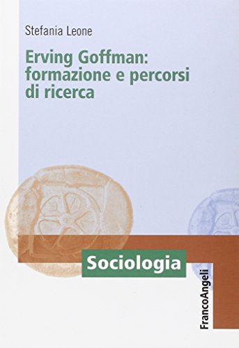 Erving Goffman. Formazione E Percorsi Di Ricerca