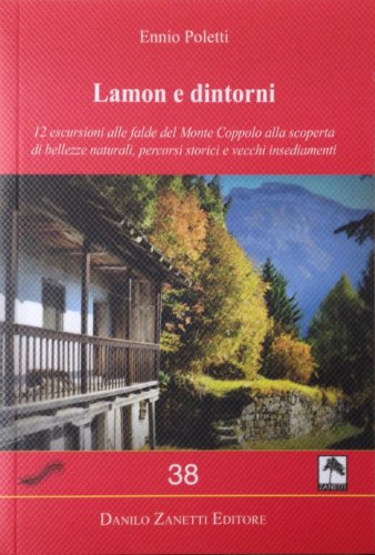 Lamon E Dintorni. 12 Escursioni Alle Falde Del Monte Coppolo Alla Scoperta Di Bellezze Naturali, Percorsi Storici E Vecchi Insediamenti. Ediz. Illustr