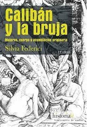 Calibán Y La Bruja. Mujeres, Cuerpo Y Acumulación Originaria