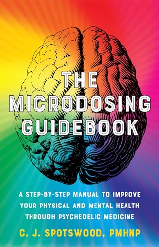 The Microdosing Guidebook: A Step-By-Step Manual To Improve Your Physical And Mental Health Through Psychedelic Medicine
