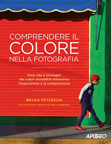 Comprendere Il Colore Nella Fotografia. Dare Vita A Immagini Dai Colori Incredibili Attraverso L'Esposizione E La Composizione