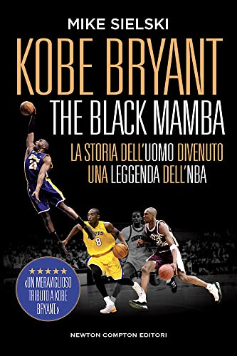 Kobe Bryant. The Black Mamba. La Storia Dell’Uomo Divenuto Una Leggenda Dell’Nba