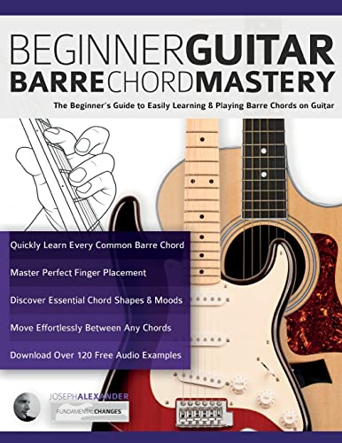 Beginner Guitar Barre Chord Mastery: The Beginner’S Guide To Easily Learning & Playing Barre Chords On Guitar