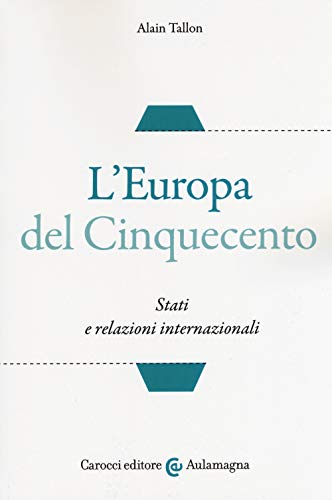 L'Europa Del Cinquecento. Stati E Relazioni Internazionali