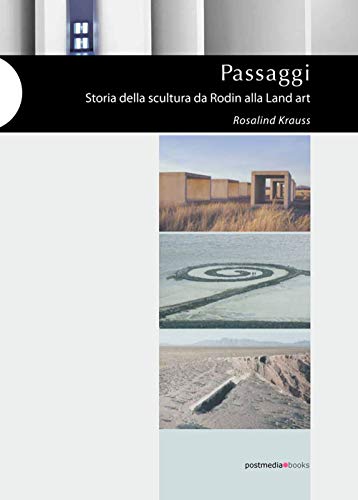 Passaggi. Storia Della Scultura Da Rodin Alla Land Art