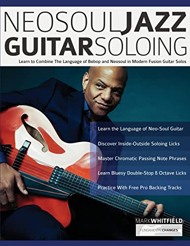 Neosoul Jazz Guitar Soloing: Learn To Combine The Language Of Bebop And Neosoul In Modern Fusion Guitar Solos