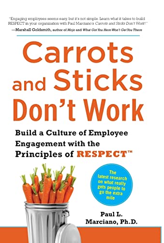 Carrots And Sticks Don'T Work: Build A Culture Of Employee Engagement With The Principles Of Respect