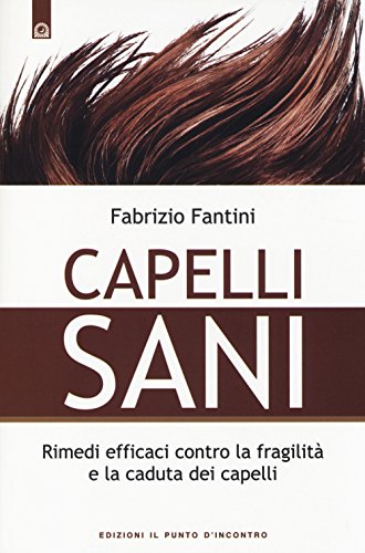 Capelli Sani. Rimedi Efficaci Contro La Fragilità E La Caduta Dei Capelli