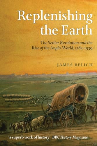 Replenishing The Earth: The Settler Revolution And The Rise Of The Angloworld