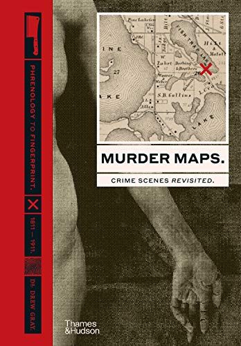 Murder Maps: Crime Scenes Revisited: Phrenology To Fingerprint, 1811-1911