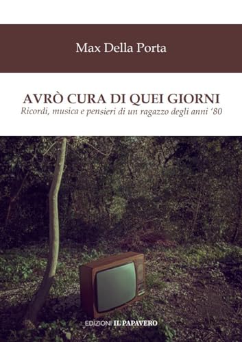 Avrò Cura Di Quei Giorni. Ricordi, Musica E Pensieri Di Un Ragazzo Degli Anni '80