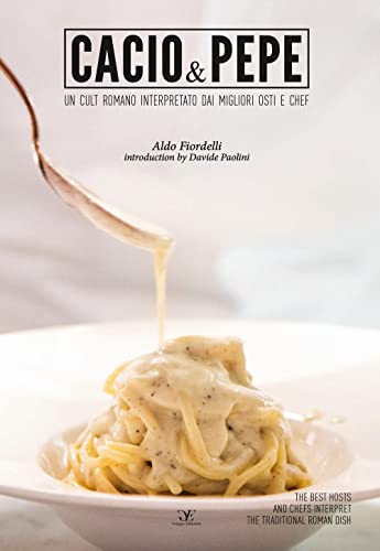 Cacio & Pepe. Un Cult Romano Interpretato Dai Migliori Osti E Chef. Ediz. Italiana E Inglese