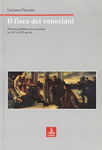 Il Fisco Dei Veneziani. Finanza Pubblica Ed Economia Tra Xv E Xvii Secolo