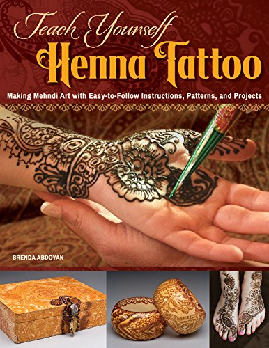 Teach Yourself Henna Tattoo: Making Mehndi Art With Easy-To-Follow Instructions, Patterns, And Projects