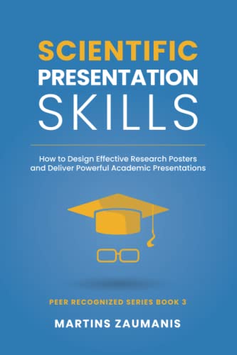 Scientific Presentation Skills: How To Design Effective Research Posters And Deliver Powerful Academic Presentations