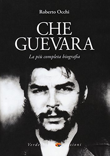 Che Guevara. La Più Completa Biografia