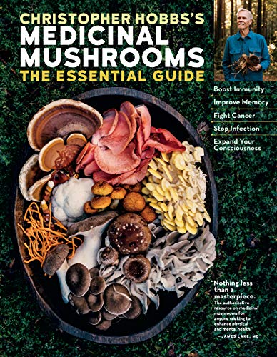 Christopher Hobbs'S Medicinal Mushrooms The Essential Guide: Boost Immunity, Improve Memory, Fight Cancer, Stop Infection, And Expand Your Consciousne