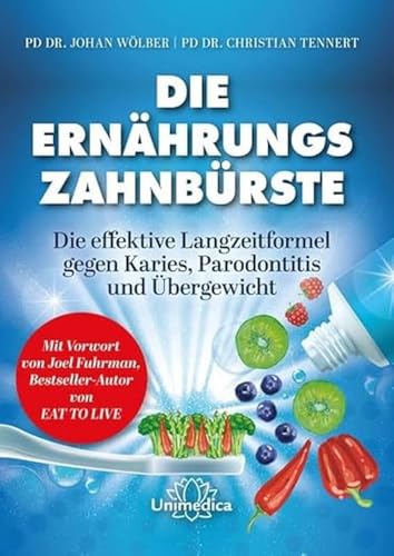 Die Ernährungs-Zahnbürste: Die Effektive Langzeitformel Gegen Karies, Parodontitis Und Übergewicht. Mit Einem Vorwort Von Joel Fuhrman, Bestseller-Aut
