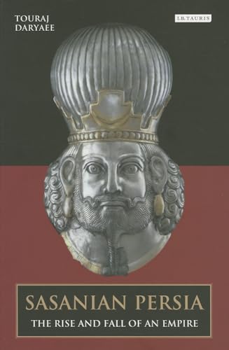 Sasanian Persia: The Rise And Fall Of An Empire