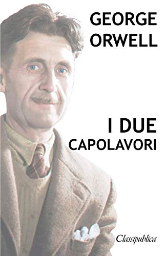 George Orwell - I Due Capolavori: La Fattoria Degli Animali - 1984