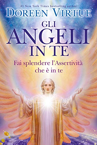 Gli Angeli In Te. Porta Pace E Cambiamenti Positivi Nella Tua Vita