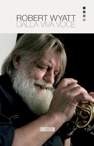 Robert Wyatt. Dalla Viva Voce. Nuova Ediz.