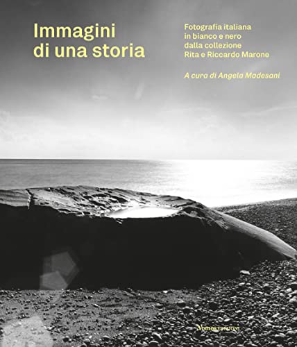 Immagini Di Una Storia. Fotografia Italiana In Bianco E Nero Dalla Collezione Rita E Riccardo Marone. Ediz. Illustrata