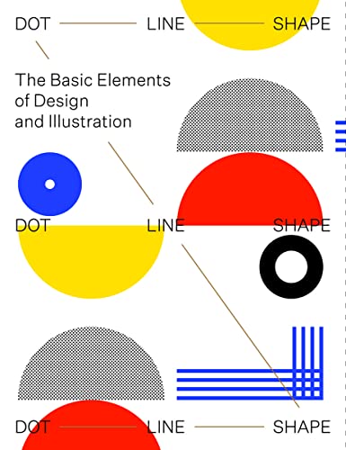Dot, Line, Shape: The Basic Elements Of Design And Illustration