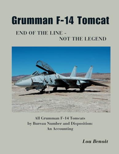 Grumman F-14 Tomcat End Of The Line - Not The Legend: All Grumman F-14 Tomcats By Bureau Number And Disposition: An Accounting