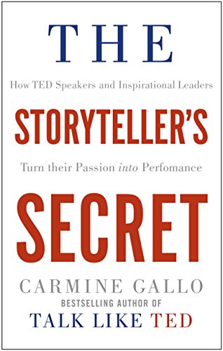 The Storyteller'S Secret: How Ted Speakers And Inspirational Leaders Turn Their Passion Into Performance