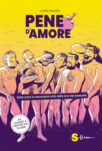 Pene D'Amore. Sette Amici Si Raccontano Tutto Della Loro Vita Sessuale