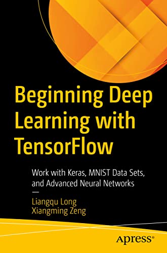 Beginning Deep Learning With Tensorflow: Work With Keras, Mnist Data Sets, And Advanced Neural Networks