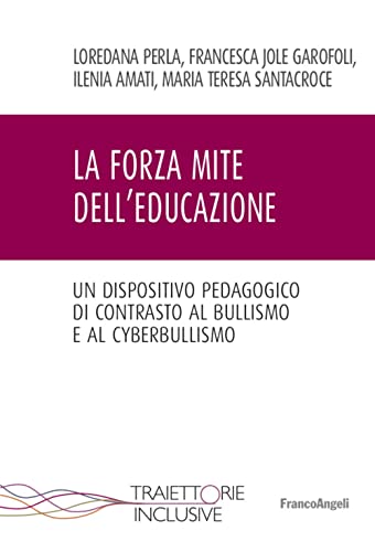 La Forza Mite Dell'Educazione. Un Dispositivo Pedagogico Di Contrasto Al Bullismo E Cyberbullismo