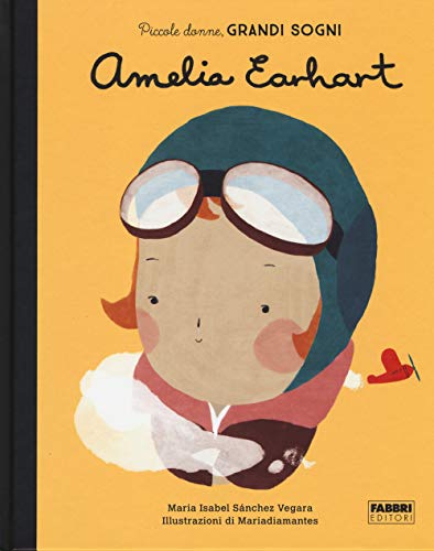 Amelia Earhart. Piccole Donne, Grandi Sogni. Ediz. A Colori