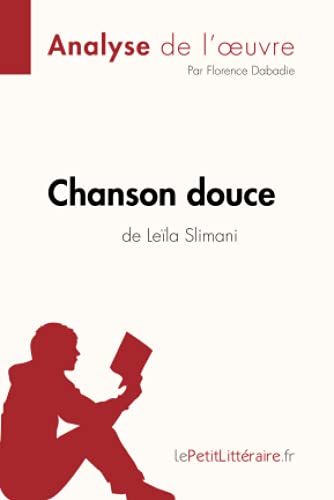 Chanson Douce De Leïla Slimani (Analyse De L'Oeuvre): Analyse Complète Et Résumé Détaillé De L'Oeuvre: Comprendre La Littérature Avec Lepetitlittérair
