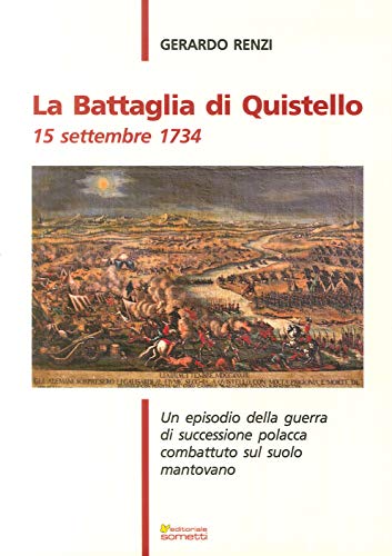 La Battaglia Di Quistello. 15 Settembre 1734. Un Episodio Della Guerra Di Successione Polacca Combattuto Sul Suolo Mantovano