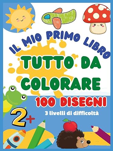 Il Mio Primo Libro Tutto Da Colorare.100 Disegni Facili Da Colorare. 2+