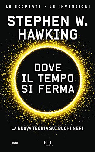 Dove Il Tempo Si Ferma. La Nuova Teoria Sui Buchi Neri