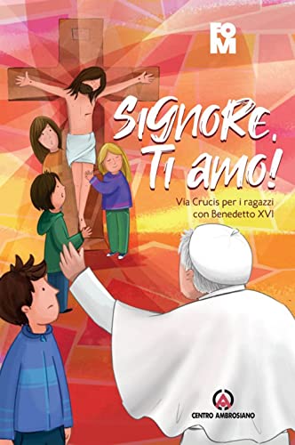 Signore, Ti Amo! Via Crucis Per I Ragazzi Con Benedetto Xvi