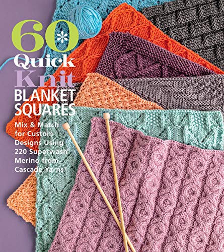 60 Quick Knit Blanket Squares: Mix & Match For Custom Designs Using 220 Superwash Merino From Cascade Yarns