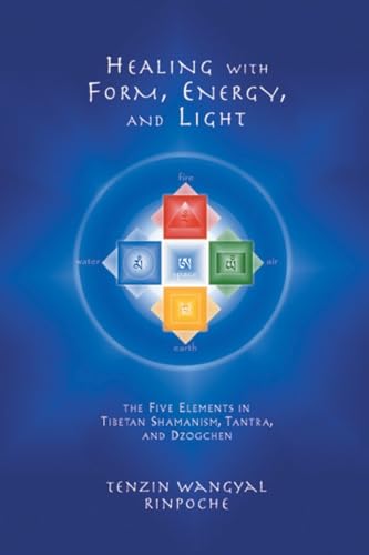 Healing With Form, Energy, And Light: The Five Elements In Tibetan Shamanism, Tantra, And Dzogchen