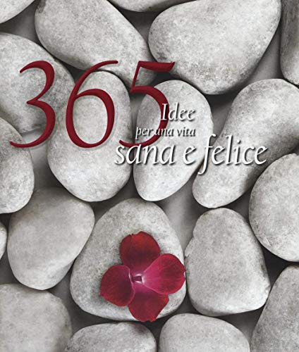 365 Idee Per Una Vita Sana E Felice. Ediz. Illustrata