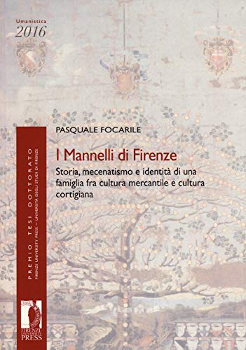 I Mannelli Di Firenze. Storia, Mecenatismo E Identità Di Una Famiglia Fra Cultura Mercantile E Cultura Cortigiana