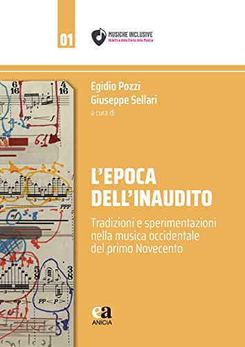 L'Epoca Dell'Inaudito. Tradizioni E Sperimentazioni Nella Musica Occidentale Del Primo Novecento