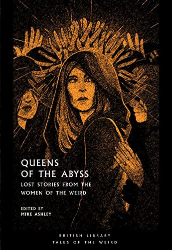 Queens Of The Abyss: Lost Stories From The Women Of The Weird (British Library Tales Of The Weird)