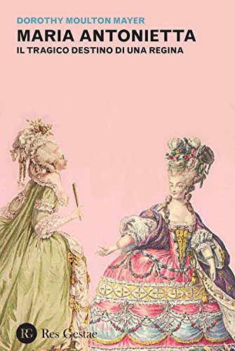 Maria Antonietta. Il Tragico Destino Di Una Regina