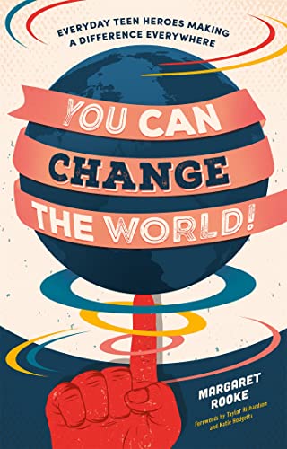 You Can Change The World!: Everyday Teen Heroes Making A Difference Everywhere