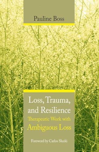 Loss, Trauma, And Resilience: Therapeutic Work With Ambiguous Loss