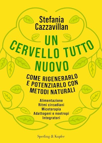 Un Cervello Tutto Nuovo. Come Rigenerarlo E Potenziarlo Con Metodi Naturali
