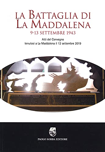 La Battaglia Di La Maddalena. 9-13 Settembre 1943. Atti Del Convegno (La Maddalena, 12 Settembre 2019)